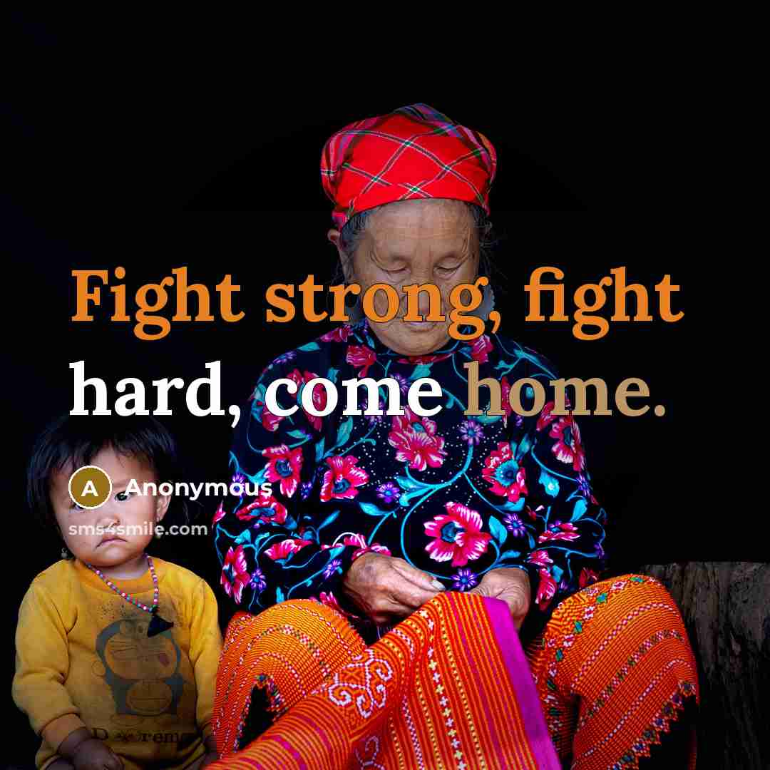 “Fight strong, fight hard, come home.” quote by Anonymous
