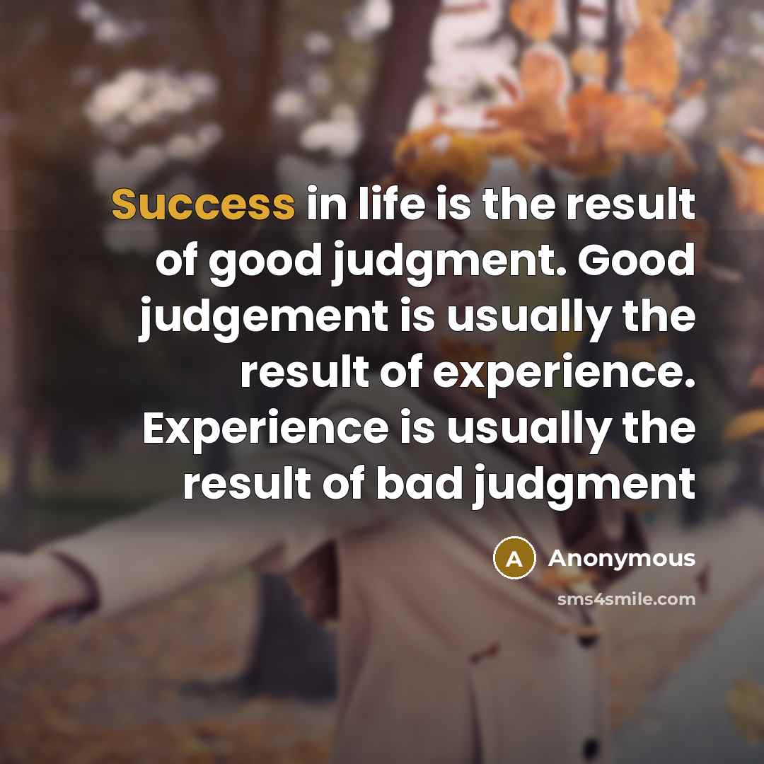 “Success in life is the result of good judgment. Good…” quote by Anonymous