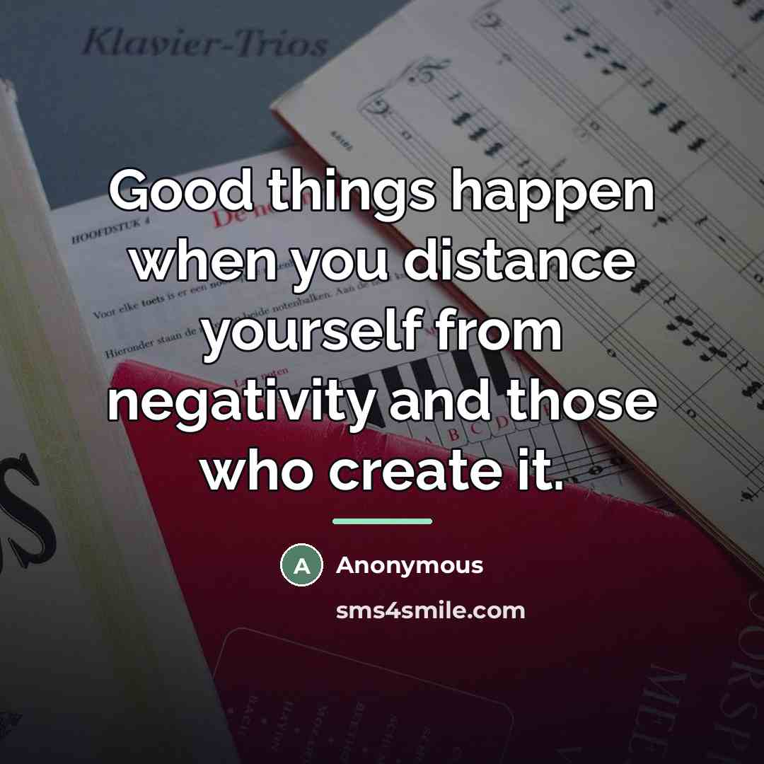 “Good things happen when you distance yourself from negativity and…” quote by Anonymous