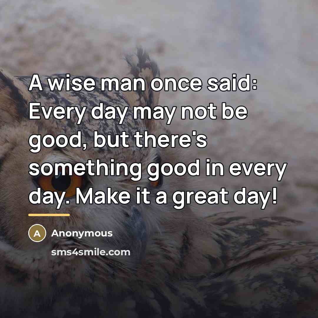 “A wise man once said: Every day may not be…” quote by Anonymous