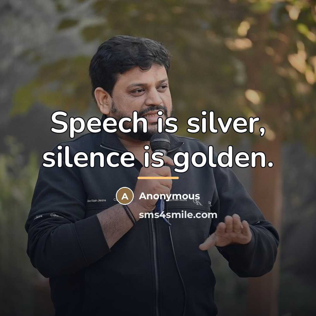 “Speech is silver, silence is golden.…” quote by Anonymous