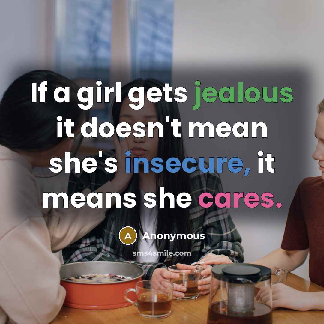 “If a girl gets jealous it doesn't mean she's insecure, it means she cares.” quote by Anonymous