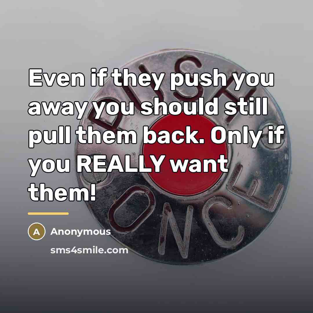 “Even if they push you away you should still pull…” quote by Anonymous