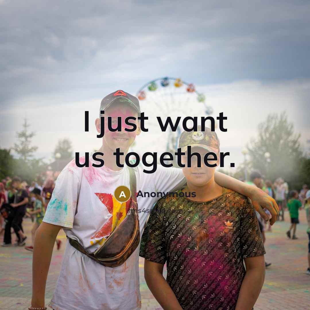 “I just want us together.…” quote by Anonymous