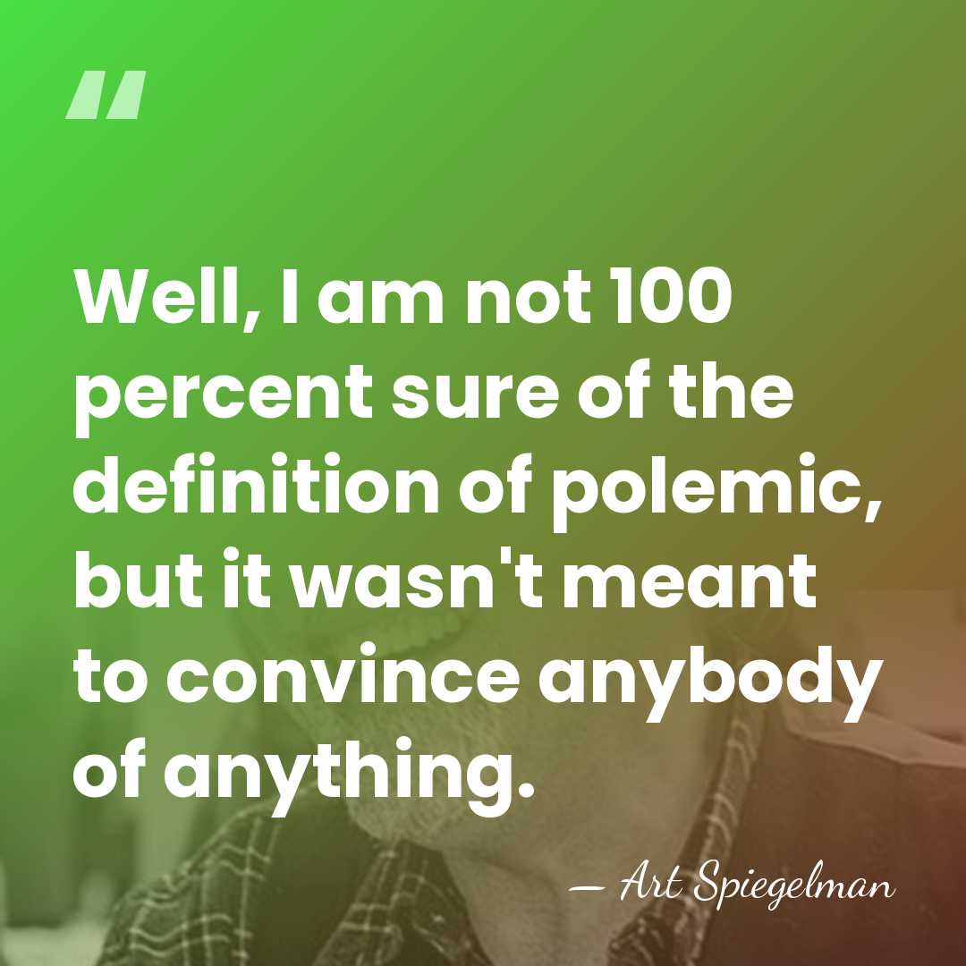Well, I am not 100 percent sure of the definition of polemic,&hellip; - Art Spiegelman