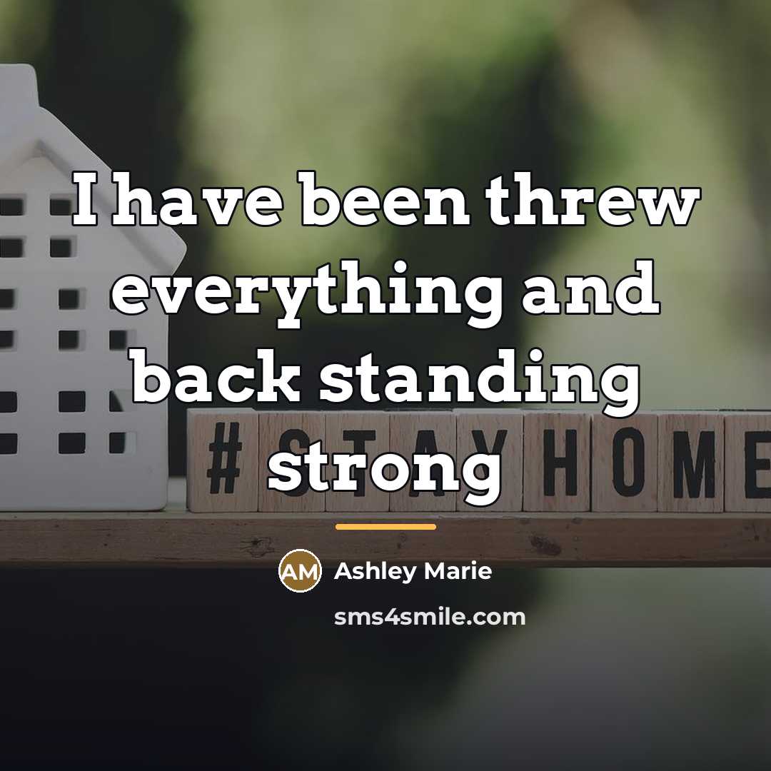 “I have been threw everything and back standing strong…” quote by Ashley Marie