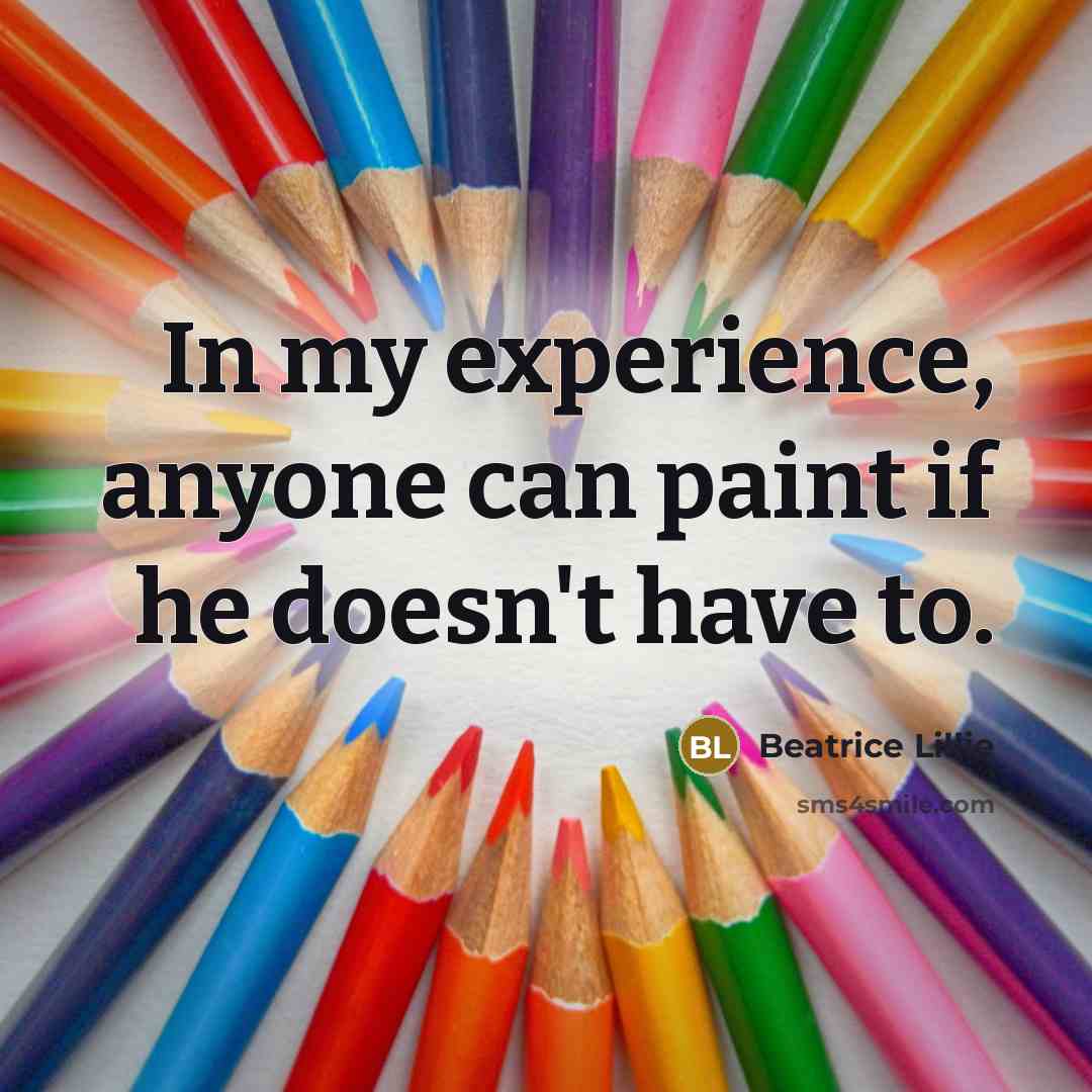 “In my experience, anyone can paint if he doesn't have…” quote by Beatrice Lillie