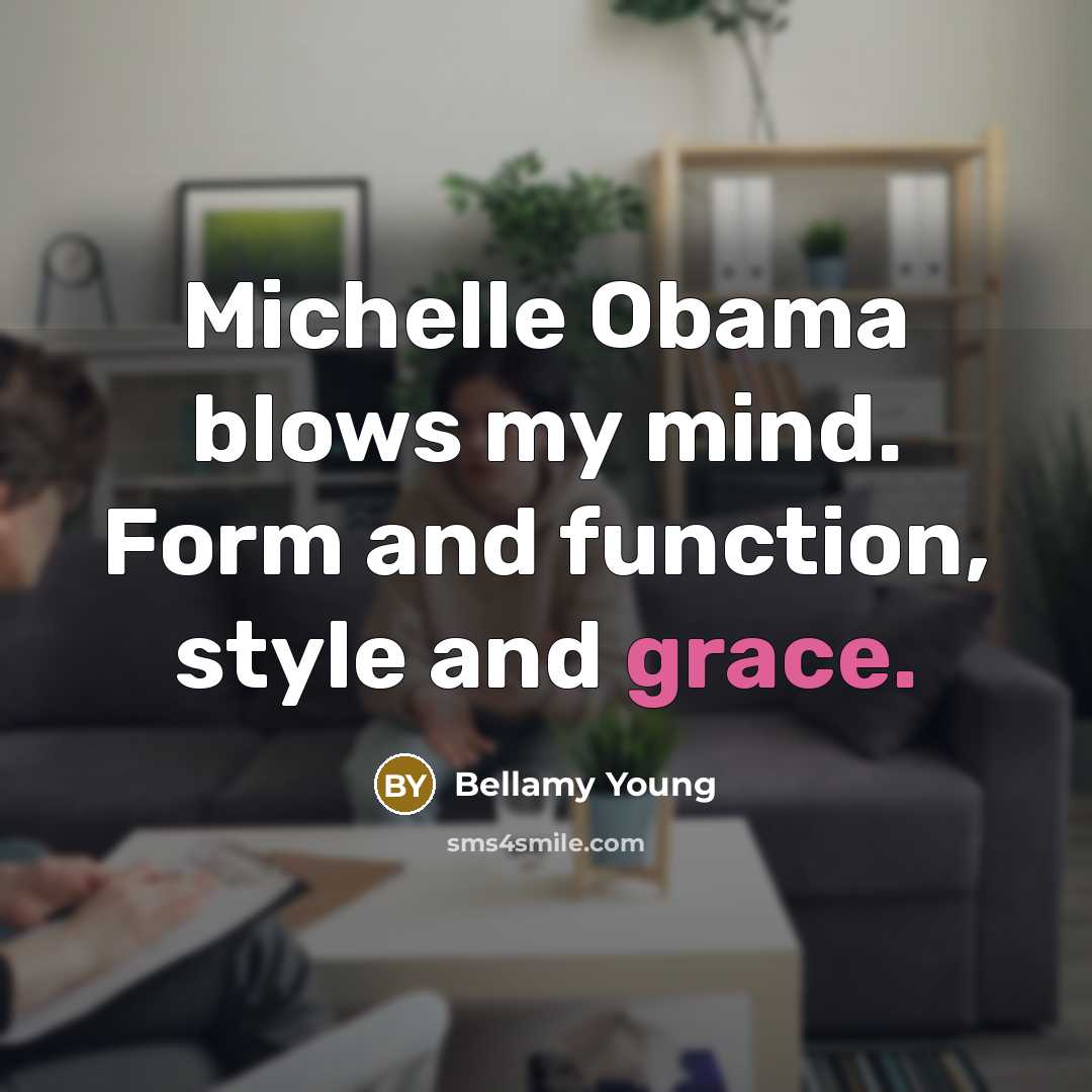 “Michelle Obama blows my mind. Form and function, style and…” quote by Bellamy Young