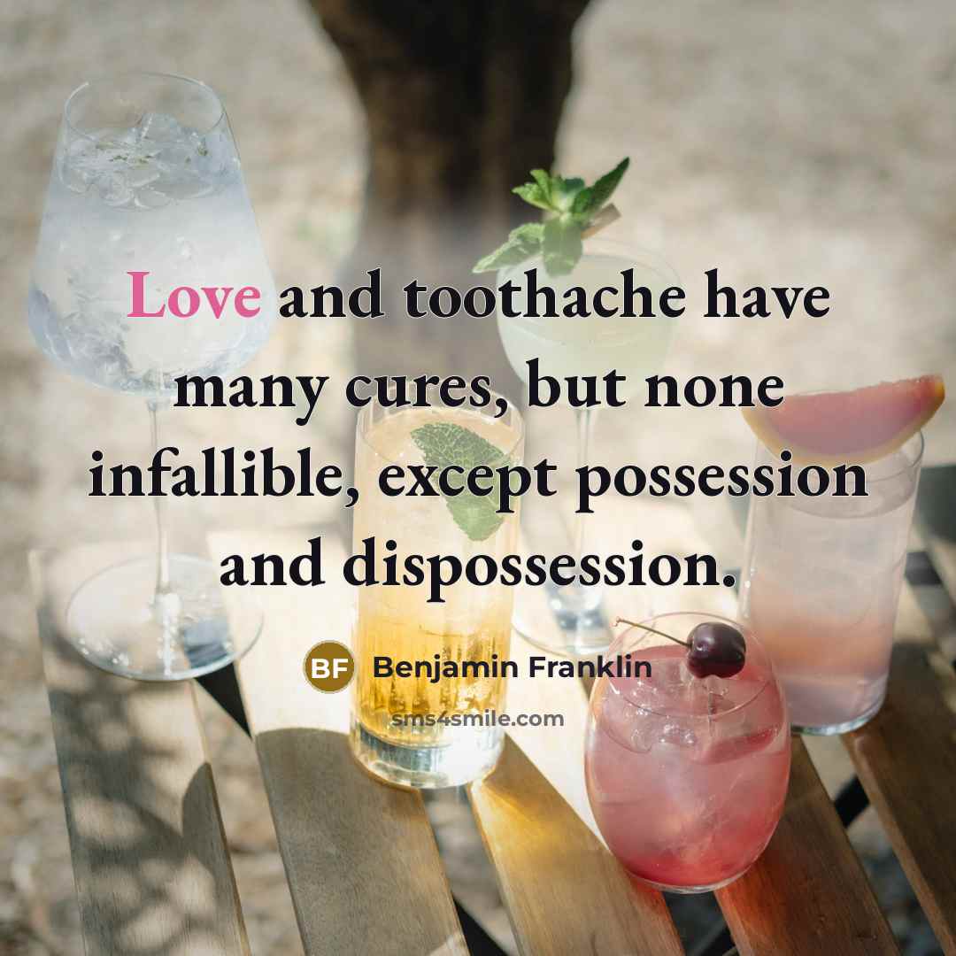 “Love and toothache have many cures, but none infallible, except…” quote by Benjamin Franklin