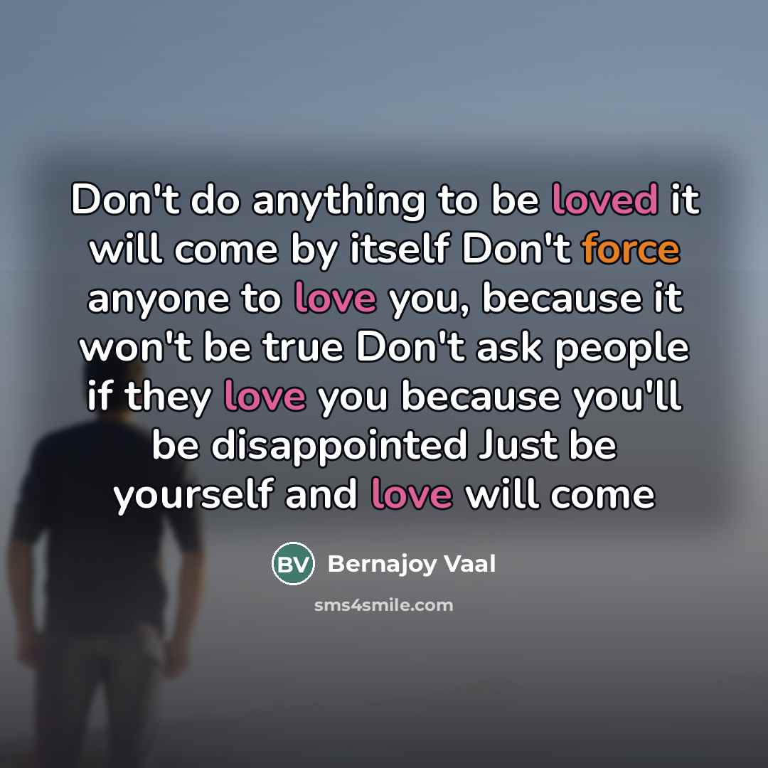 “Don't do anything to be loved it will come by…” quote by Bernajoy Vaal