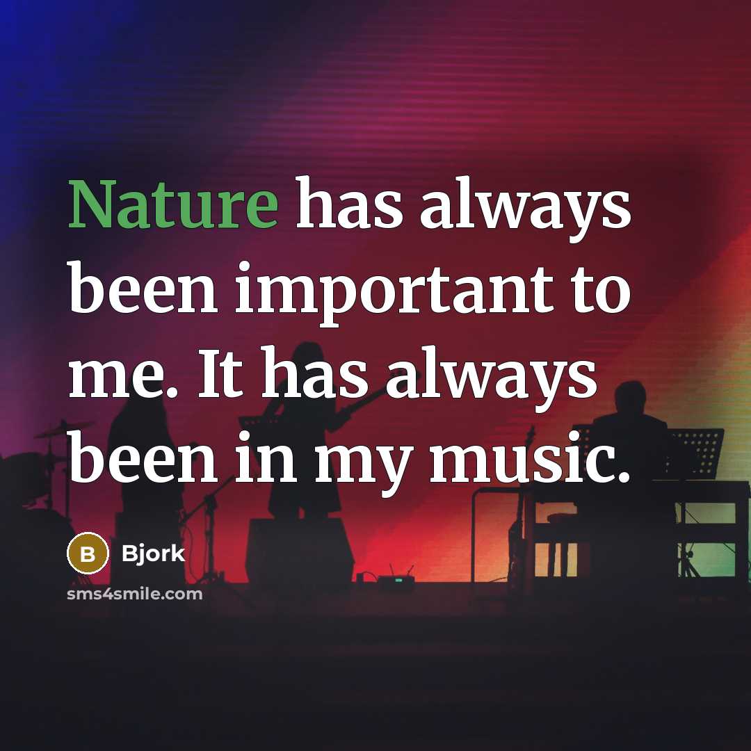 “Nature has always been important to me. It has always…” quote by Bjork