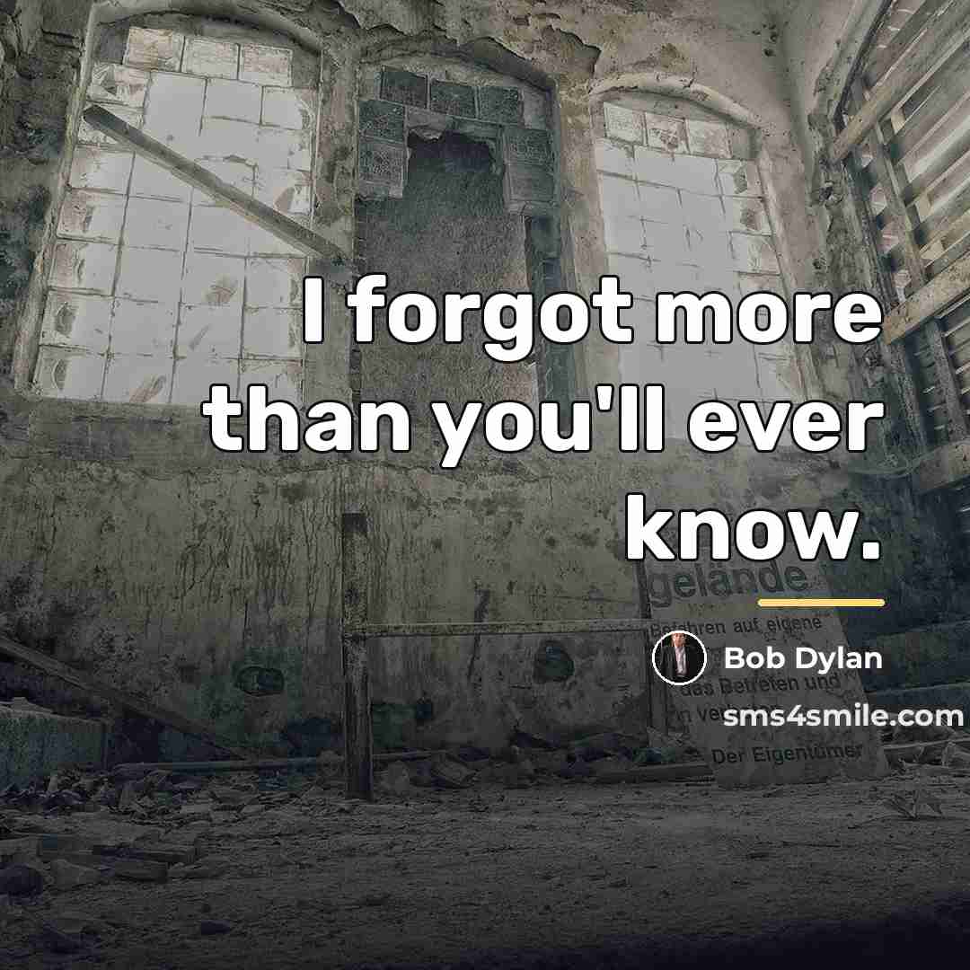 “I forgot more than you'll ever know.…” quote by Bob Dylan