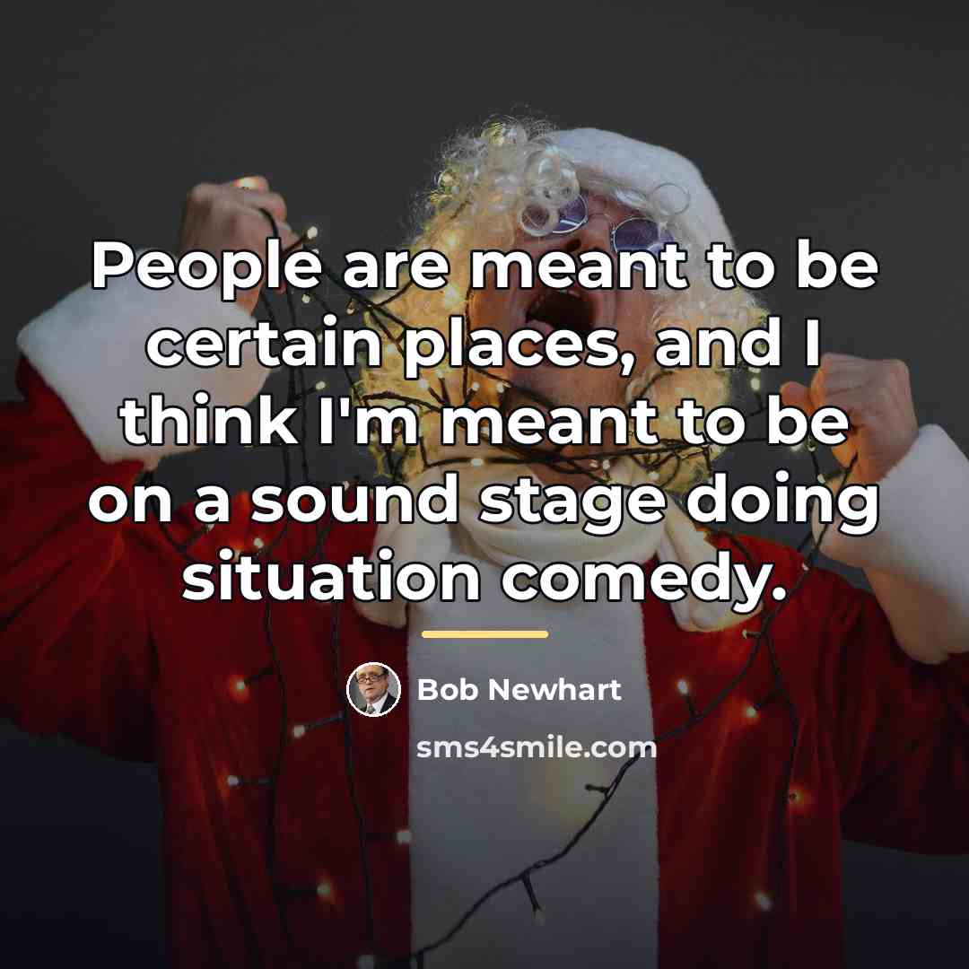 “People are meant to be certain places, and I think…” quote by Bob Newhart