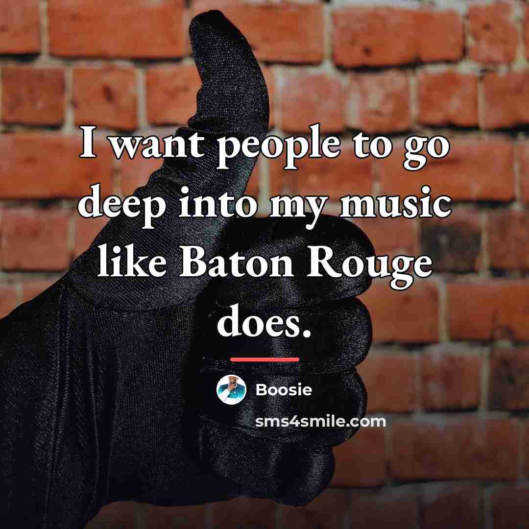 “I want people to go deep into my music like…” quote by Boosie
