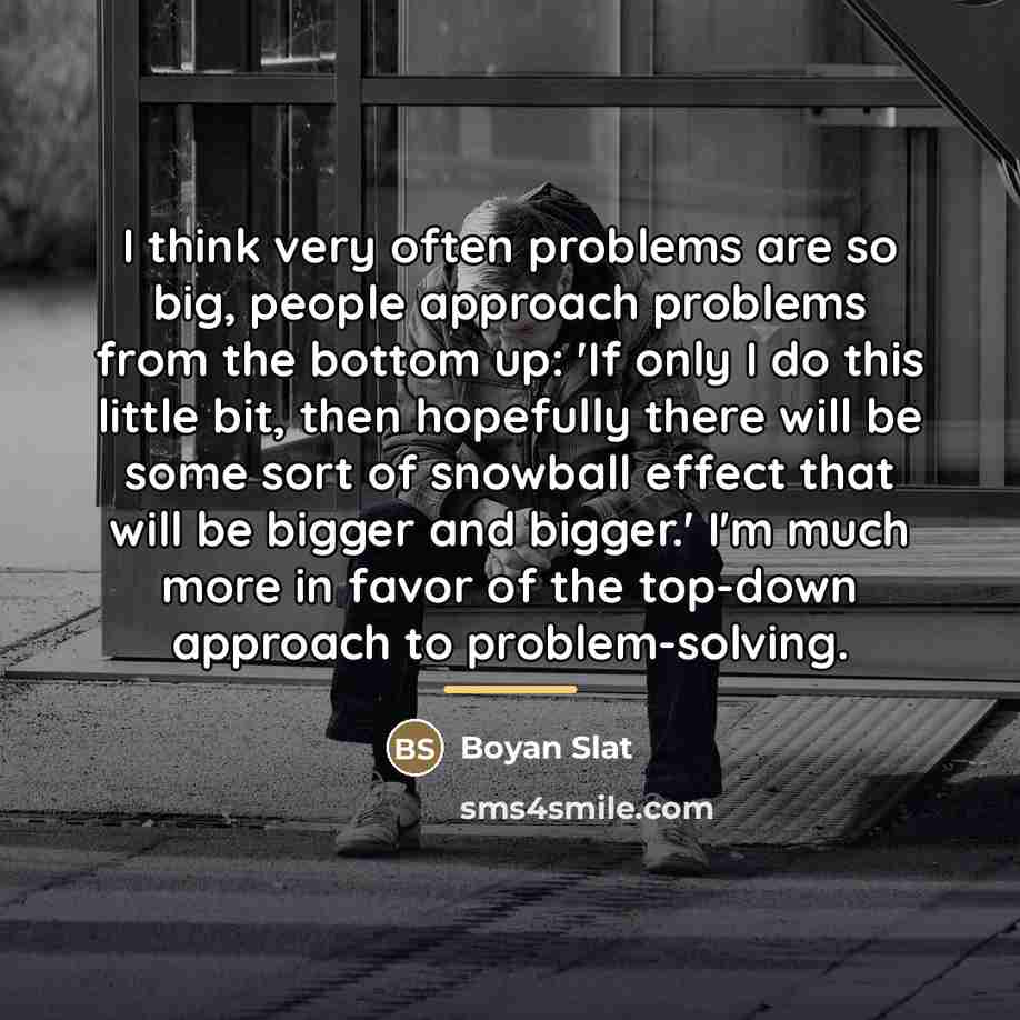 “I think very often problems are so big, people approach…” quote by Boyan Slat