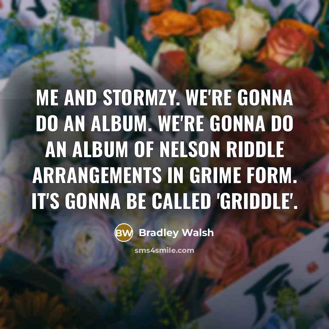 “Me and Stormzy. We're gonna do an album. We're gonna…” quote by Bradley Walsh
