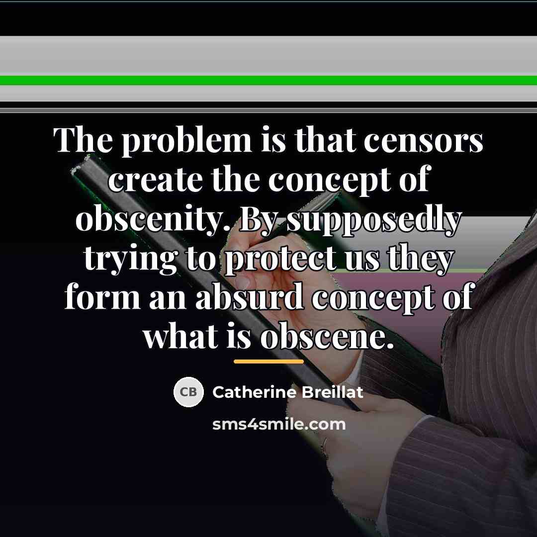 “The problem is that censors create the concept of obscenity.…” quote by Catherine Breillat
