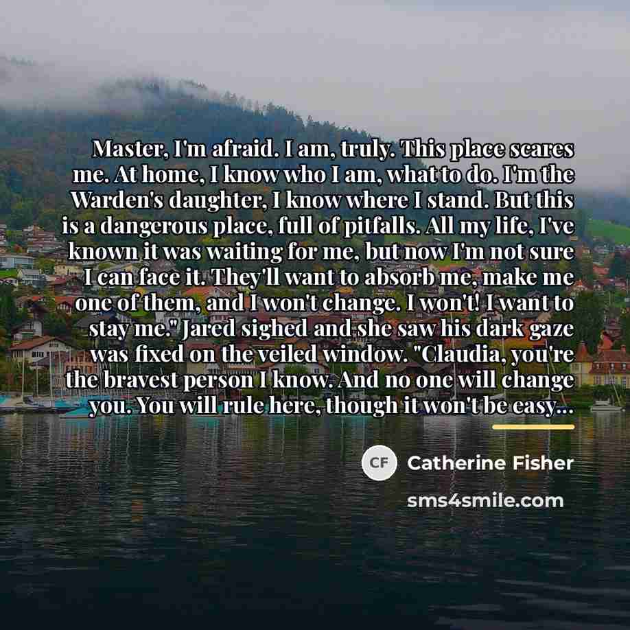 “Master, I'm afraid. I am, truly. This place scares me.…” quote by Catherine Fisher