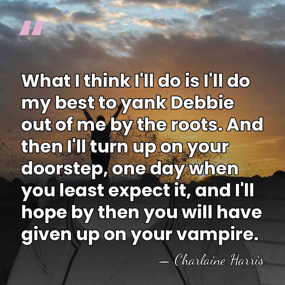 What I think I'll do is I'll do my best to yank&hellip; - Charlaine Harris