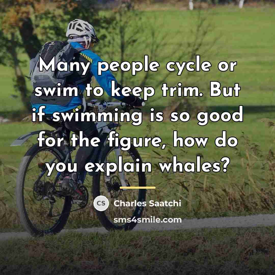 “Many people cycle or swim to keep trim. But if…” quote by Charles Saatchi