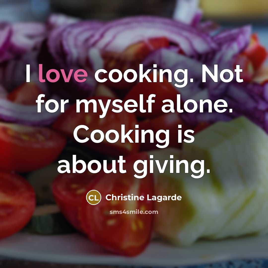 “I love cooking. Not for myself alone. Cooking is about…” quote by Christine Lagarde