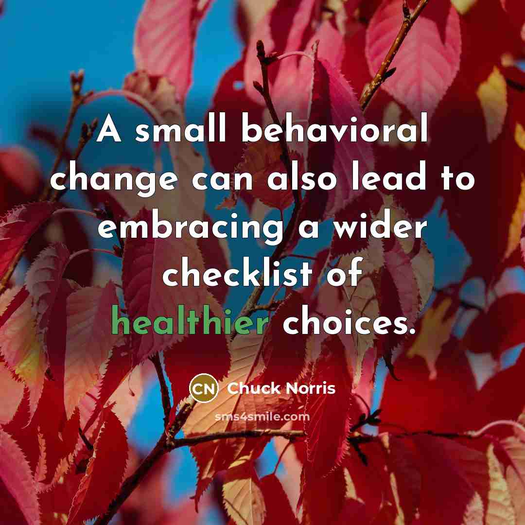 “A small behavioral change can also lead to embracing a wider checklist of healthier choices.” quote by Chuck Norris