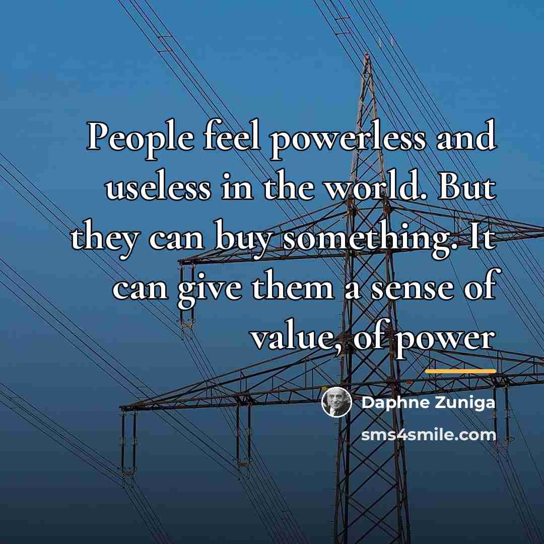 “People feel powerless and useless in the world. But they…” quote by Daphne Zuniga