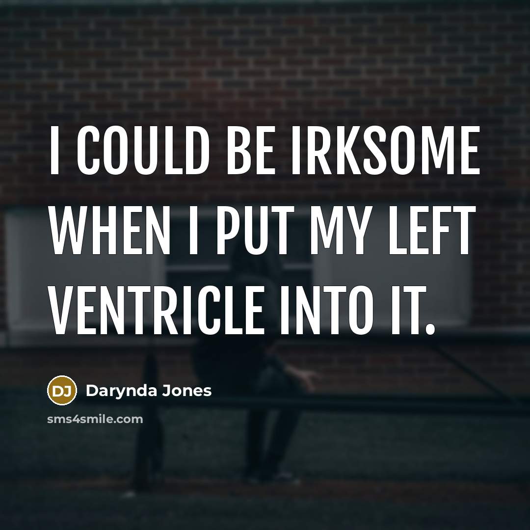 “I could be irksome when I put my left ventricle…” quote by Darynda Jones