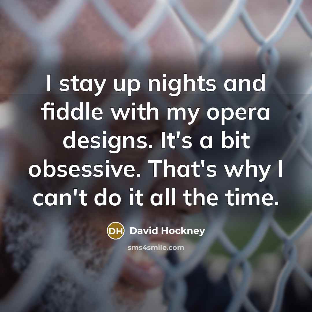 “I stay up nights and fiddle with my opera designs.…” quote by David Hockney