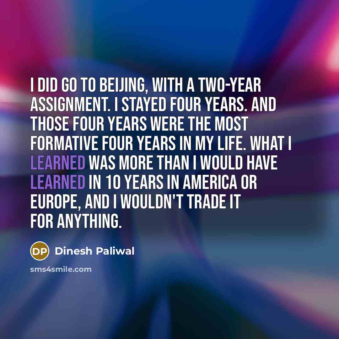 “I did go to Beijing, with a two-year assignment. I…” quote by Dinesh Paliwal