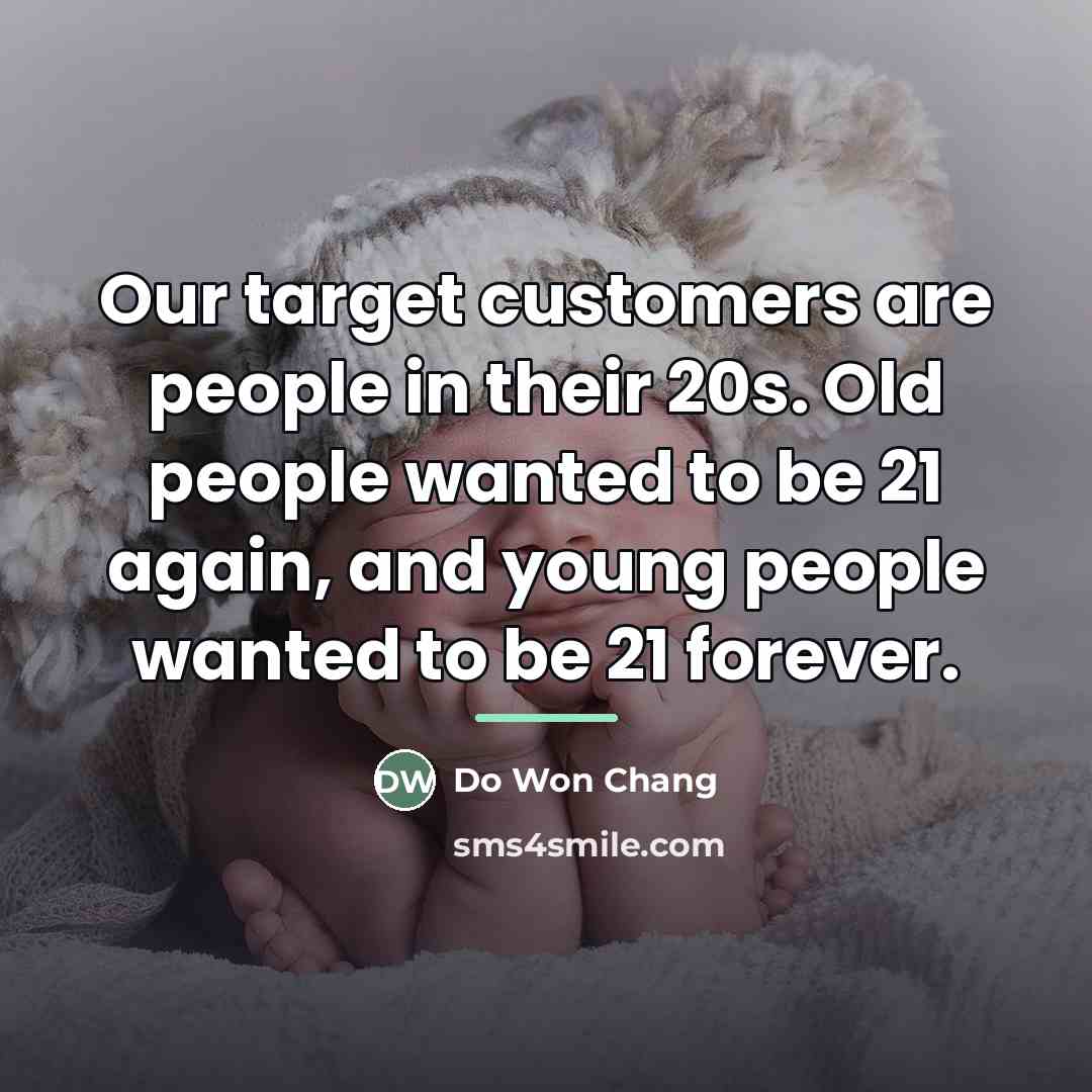 “Our target customers are people in their 20s. Old people…” quote by Do Won Chang