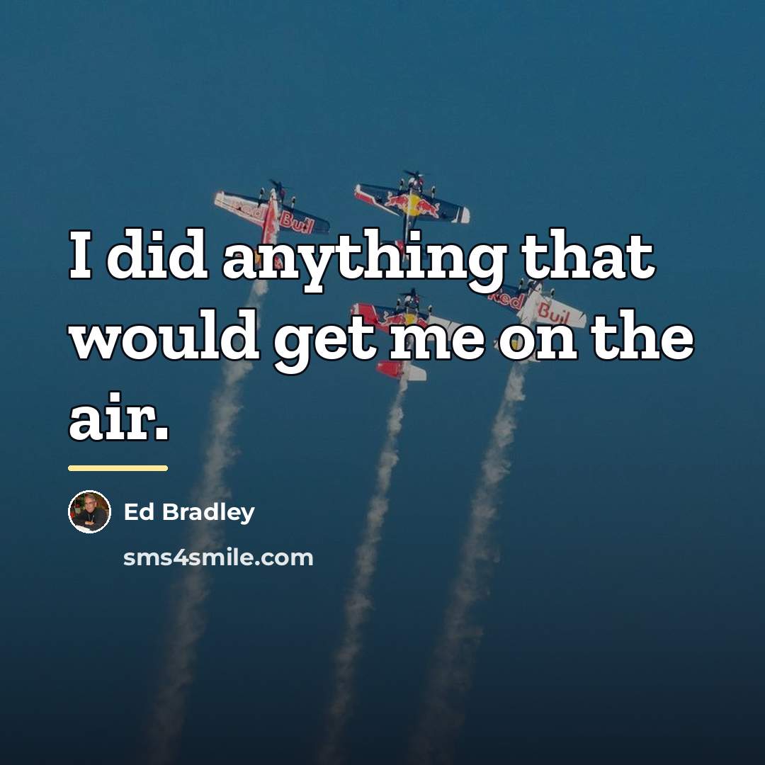 “I did anything that would get me on the air.…” quote by Ed Bradley