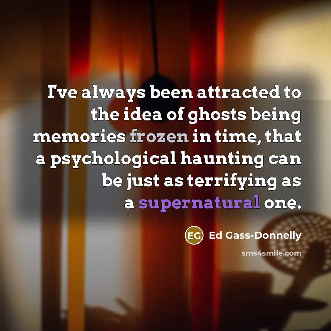 “I've always been attracted to the idea of ghosts being…” quote by Ed Gass-Donnelly