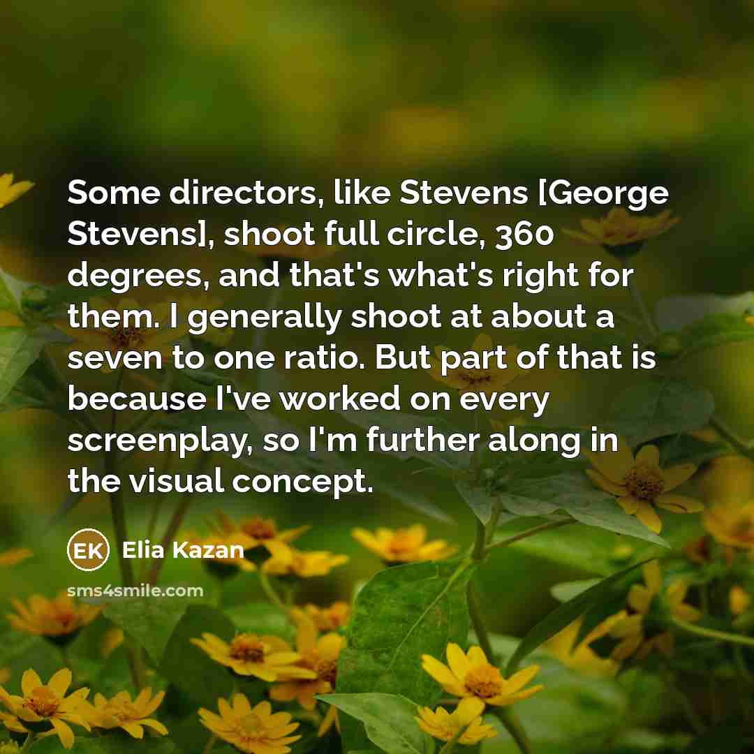 “Some directors, like Stevens [George Stevens], shoot full circle, 360…” quote by Elia Kazan