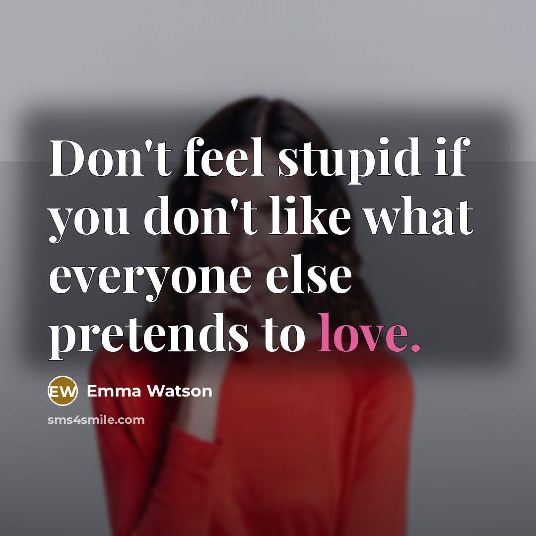 “Don't feel stupid if you don't like what everyone else…” quote by Emma Watson