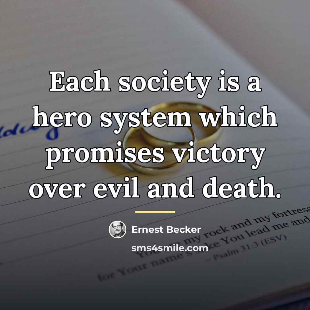 “Each society is a hero system which promises victory over…” quote by Ernest Becker