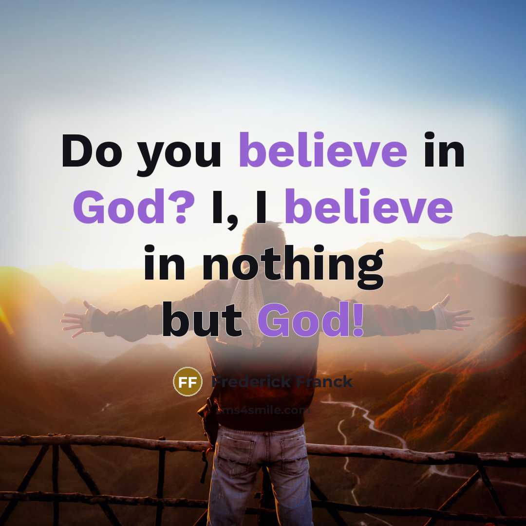 “Do you believe in God? I, I believe in nothing…” quote by Frederick Franck
