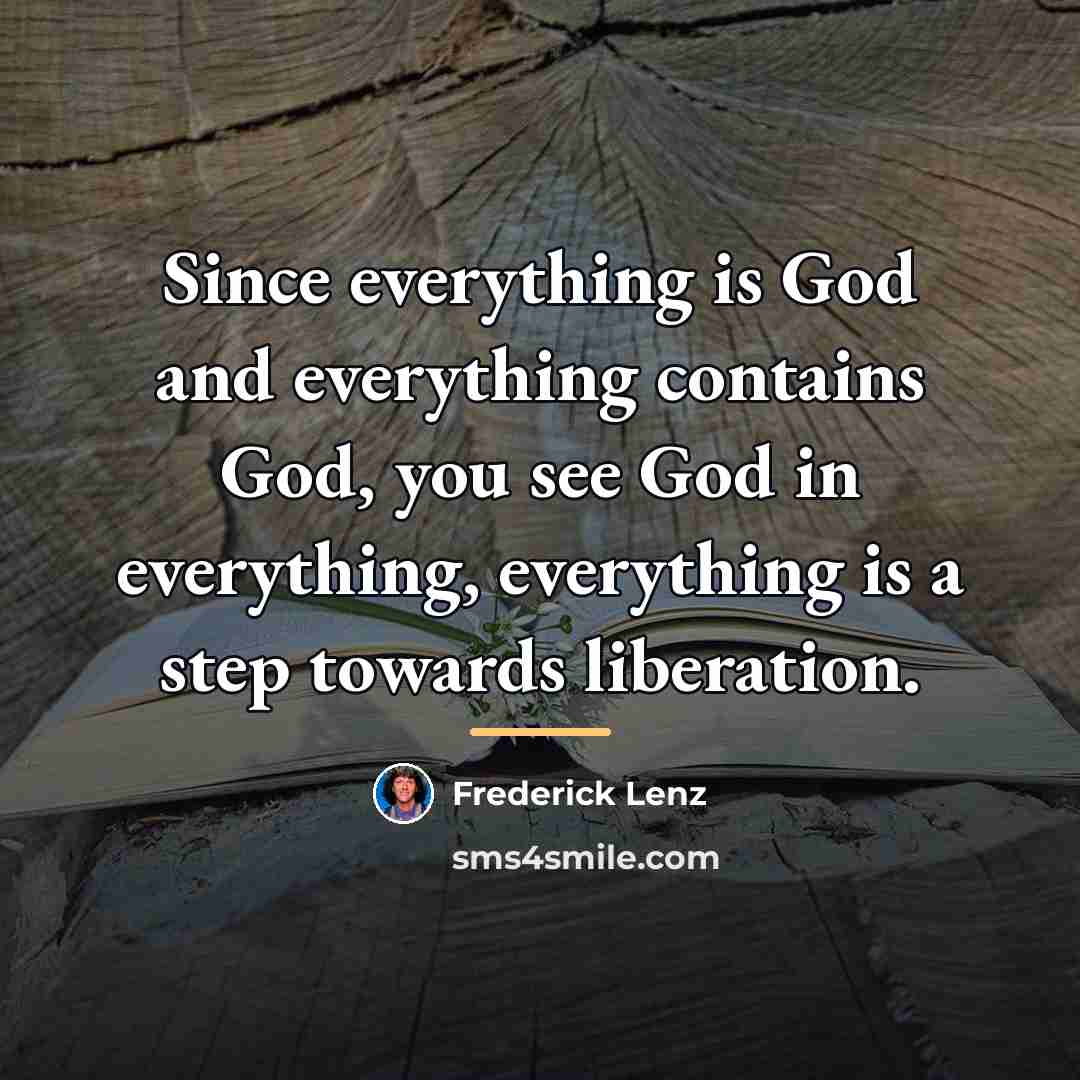 “Since everything is God and everything contains God, you see…” quote by Frederick Lenz