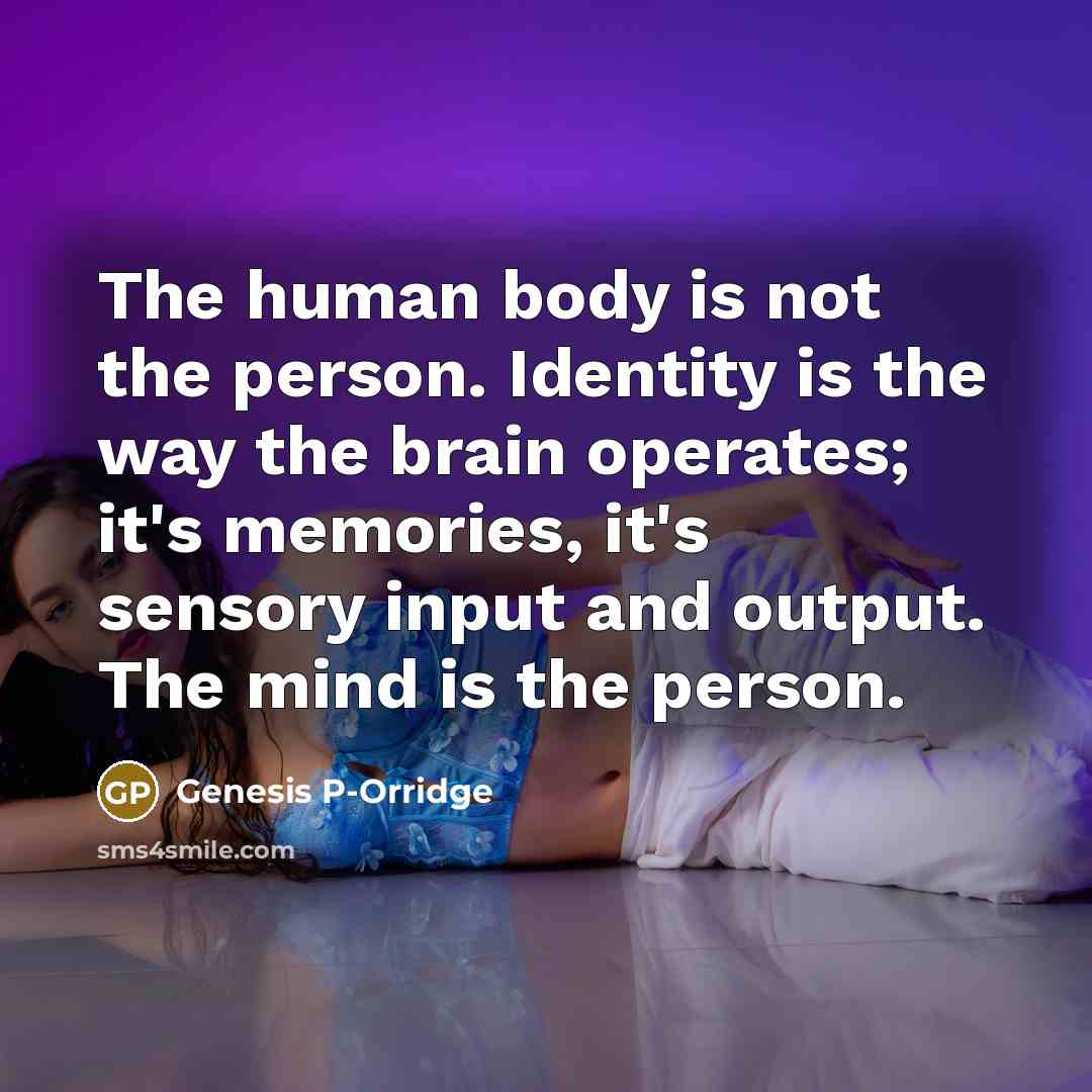 “The human body is not the person. Identity is the…” quote by Genesis P-Orridge