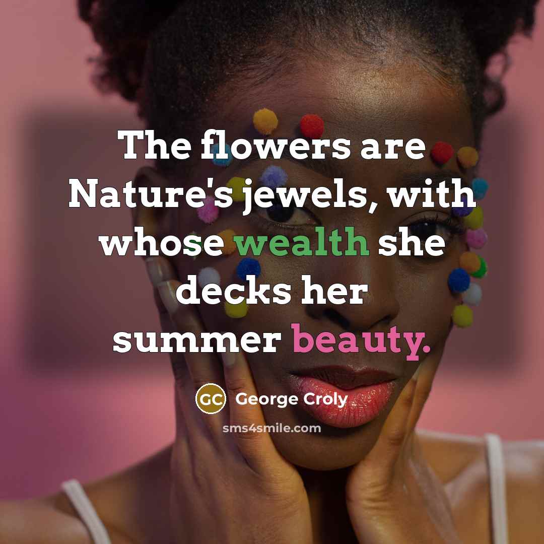 “The flowers are Nature's jewels, with whose wealth she decks…” quote by George Croly