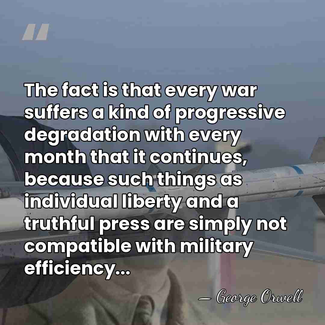 The fact is that every war suffers a kind of progressive degradation&hellip; - George Orwell