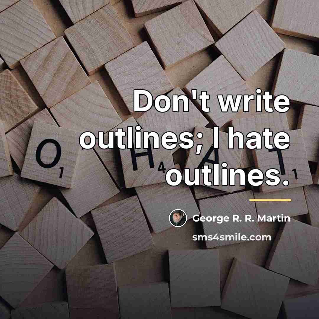 “Don't write outlines; I hate outlines.…” quote by George R. R. Martin