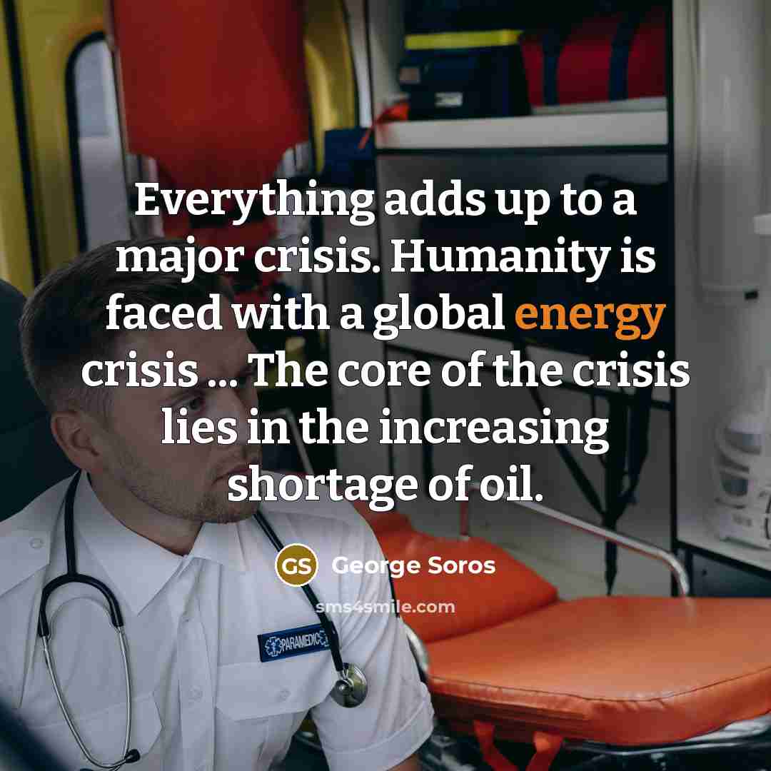 “Everything adds up to a major crisis. Humanity is faced…” quote by George Soros