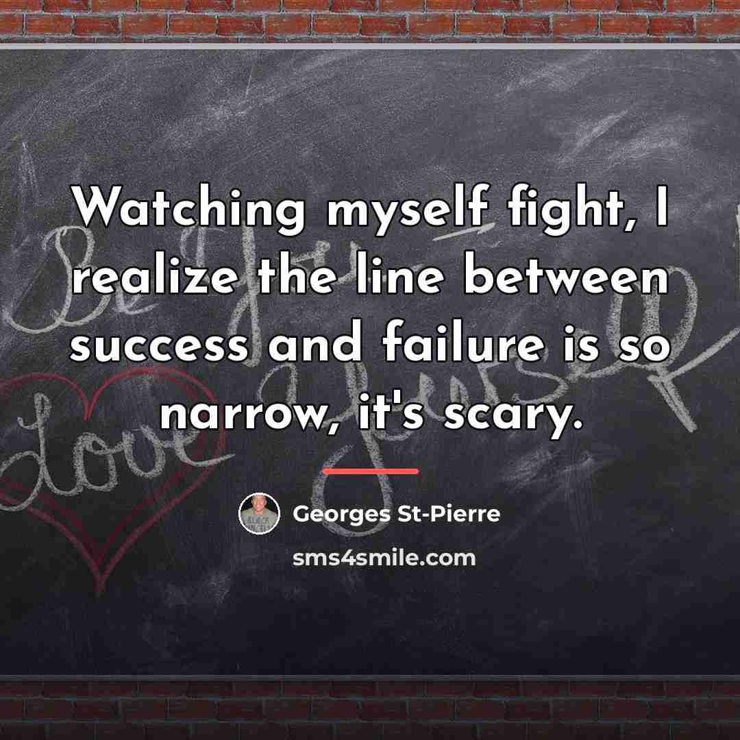 “Watching myself fight, I realize the line between success and…” quote by Georges St-Pierre