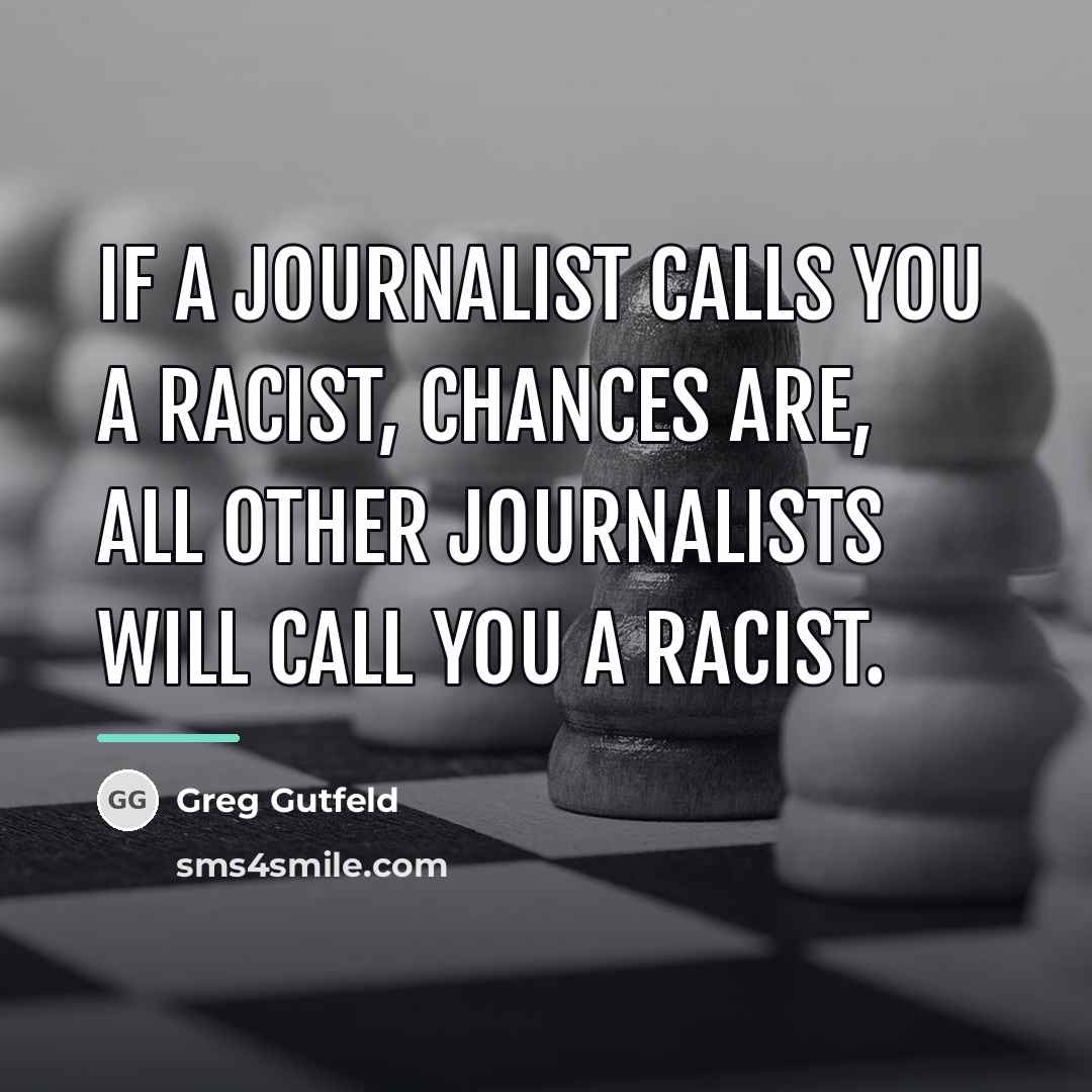 “If a journalist calls you a racist, chances are, all…” quote by Greg Gutfeld