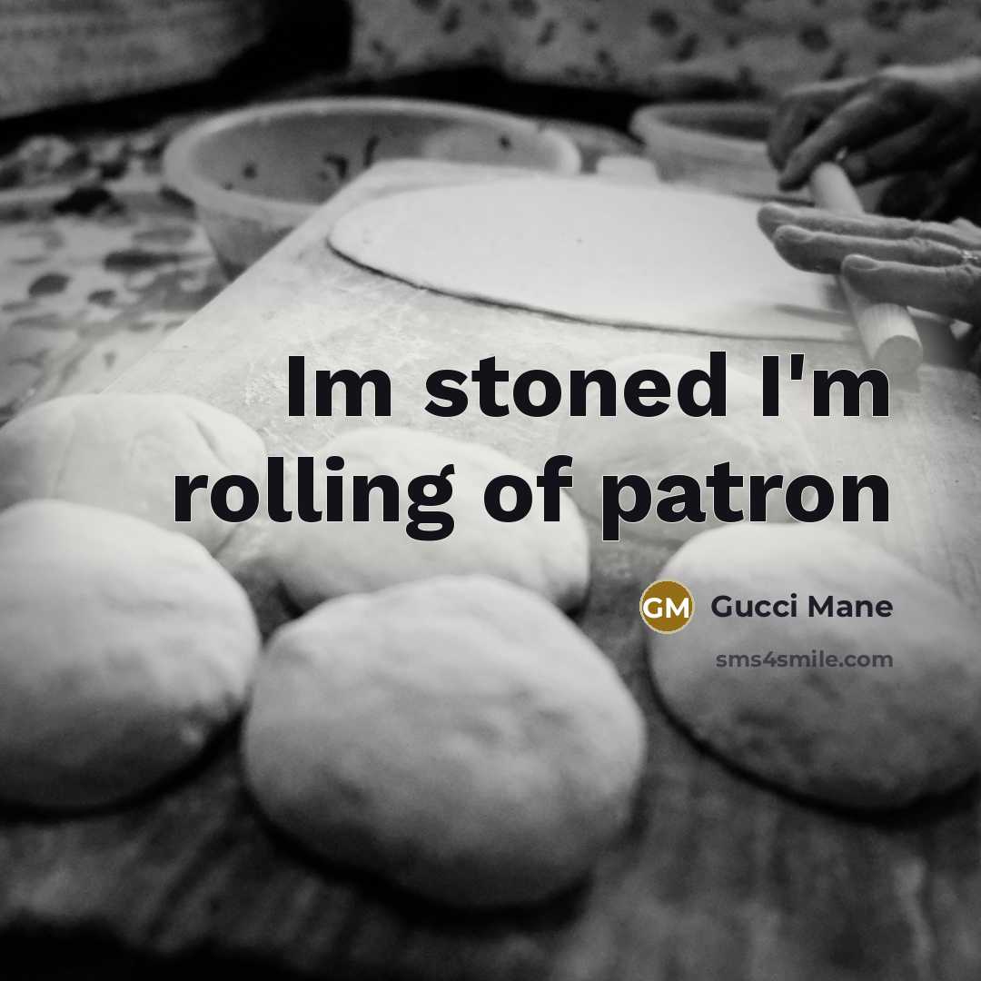 “Im stoned I'm rolling of patron” quote by Gucci Mane