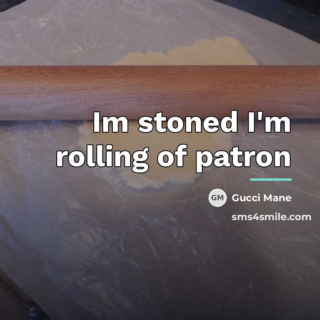 “Im stoned I'm rolling of patron…” quote by Gucci Mane