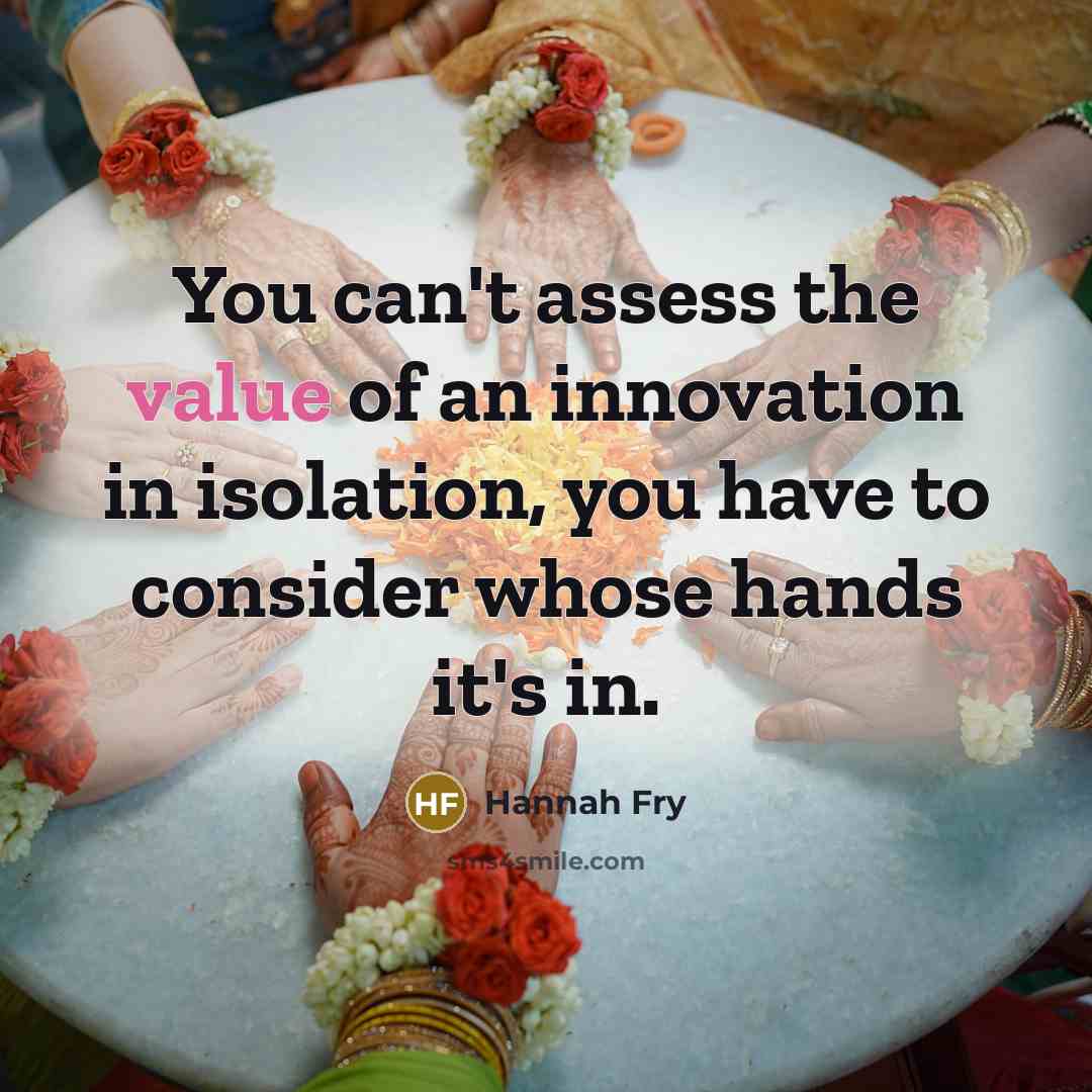 “You can't assess the value of an innovation in isolation,…” quote by Hannah Fry