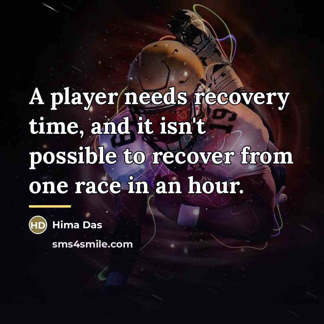 “A player needs recovery time, and it isn't possible to…” quote by Hima Das