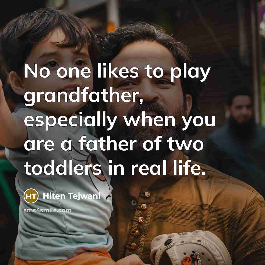 “No one likes to play grandfather, especially when you are…” quote by Hiten Tejwani